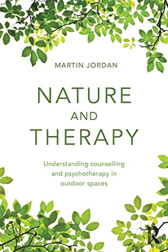 Nature And Therapy: Understanding Counselling And Psychotherapy In Outdoor Spaces