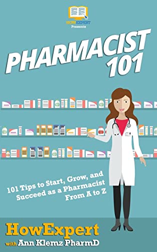 Pharmacist 101: 101 Tips To Start, Grow, And Succeed As A Pharmacist From A To Z