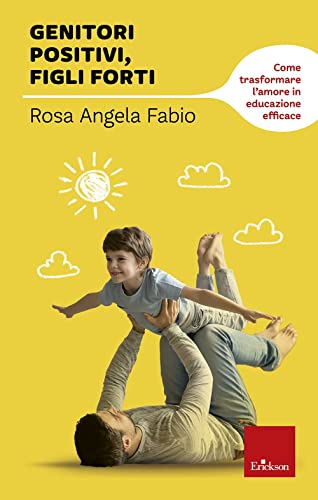 Genitori Positivi, Figli Forti. Come Trasformare L'Amore In Educazione Efficace