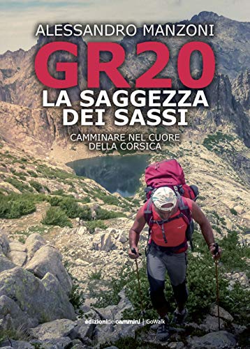 Gr20. La Saggezza Dei Sassi: Camminare Nel Cuore Della Corsica