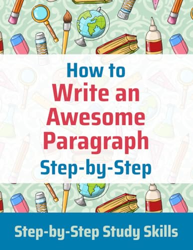 How To Write An Awesome Paragraph Step-By-Step: Step-By-Step Study Skills