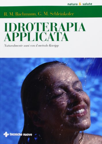 Idroterapia Applicata. Naturalmente Sani Con Il Metodo Kneipp