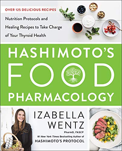 Hashimoto'S Food Pharmacology: Nutrition Protocols And Healing Recipes To Take Charge Of Your Thyroid Health