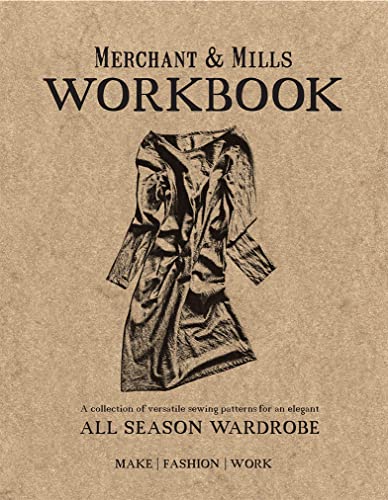 Merchant & Mills Workbook: A Collection Of Versatile Sewing Patterns For An Elegant All Season Wardrobe