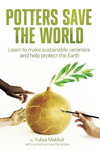 Potters Save The World: Learn To Make Sustainable Ceramics And Help Protect The Earth