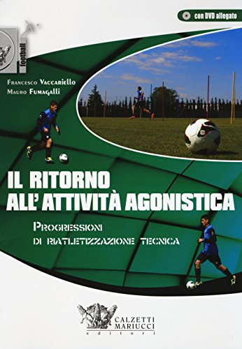 Il Ritorno All'Attività Agonistica. Progressioni Di Riatletizzazione Tecnica. Con Dvd
