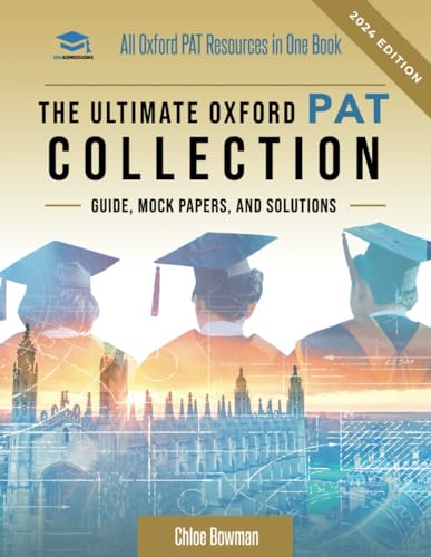 The Ultimate Oxford Pat Collection: Hundreds Of Practice Questions, Unique Mock Papers, Detailed Breakdowns And Techniques To Maximise Your Chances Of