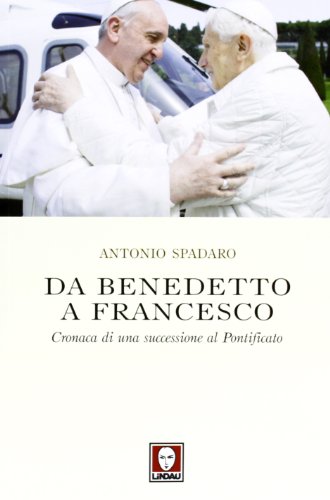 Da Benedetto A Francesco. Cronaca Di Una Successione Al Pontificato