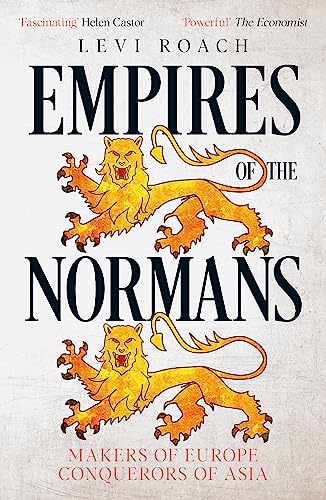 Empires Of The Normans: Makers Of Europe, Conquerors Of Asia