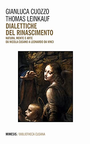Dialettiche Del Rinascimento. Natura, Mente E Arte Da Nicola Cusano A Leonardo Da Vinci