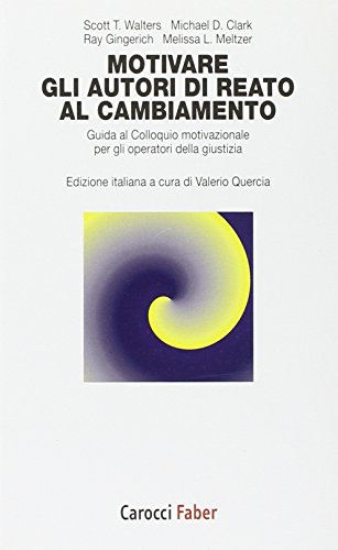 Motivare Gli Autori Di Reato Al Cambiamento. Guida Al Colloquio Motivazionale Per Gli Operatori Della Giustizia