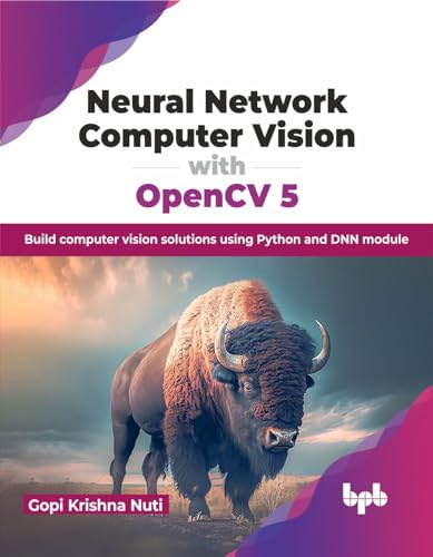 Neural Network Computer Vision With Opencv 5: Build Computer Vision Solutions Using Python And Dnn Module (English Edition)