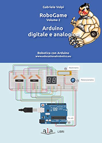 Robogame. Robotica Con Arduino. Arduino Digitale E Analogico (Vol. 2)