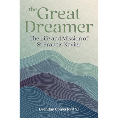 The Great Dreamer: The Life And Mission Of St. Francis Xavier