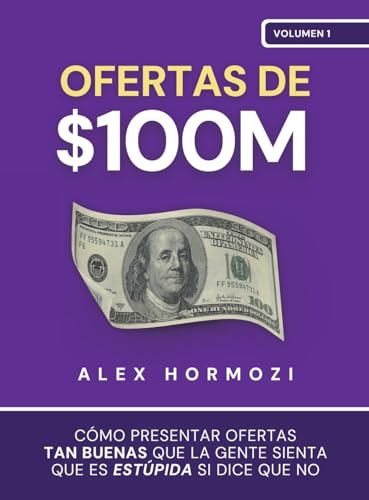 Ofertas De $100M: Cómo Presentar Ofertas Tan Buenas Que La Gente Sienta Que Es Estúpida Si Dice Que No