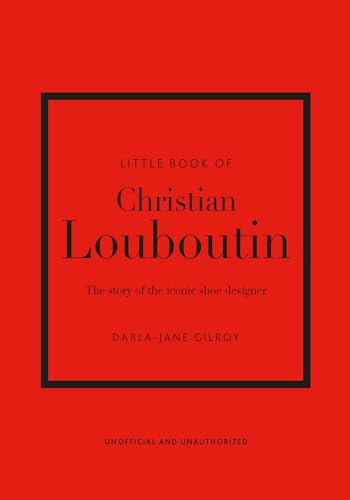 Little Book Of Christian Louboutin: The Story Of The Iconic Shoe Designer