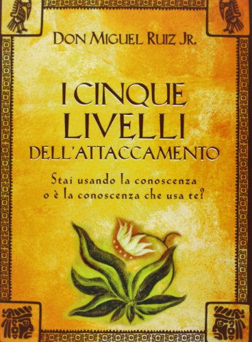 I Cinque Livelli Dell'Attaccamento. Stai Usando La Conoscenza O È La Conoscenza Che Usa Te?