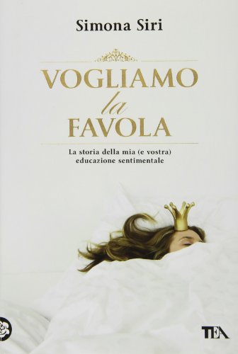 Vogliamo La Favola. La Stora Della Mia (E Vostra) Educazione Sentimentale