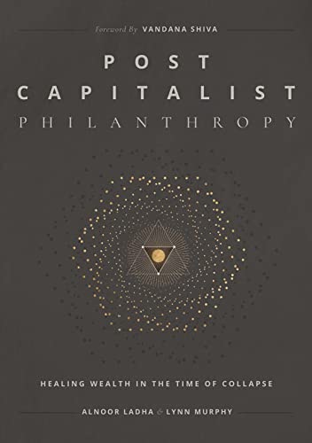 Post Capitalist Philanthropy: Healing Wealth In The Time Of Collapse