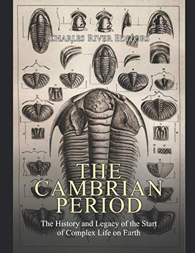The Cambrian Period: The History And Legacy Of The Start Of Complex Life On Earth