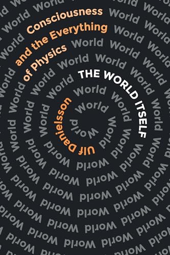 The World Itself: Consciousness And The Everything Of Physics