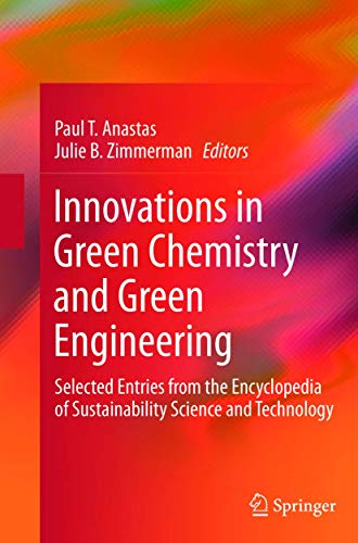 Innovations In Green Chemistry And Green Engineering: Selected Entries From The Encyclopedia Of Sustainability Science And Technology