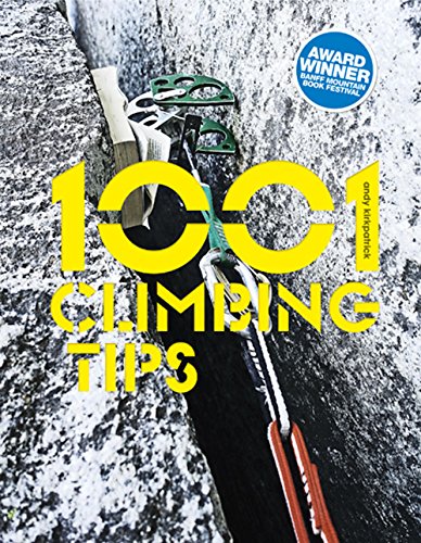 1001 Climbing Tips: The Essential Climbers' Guide: From Rock, Ice And Big-Wall Climbing To Diet, Training And Mountain Survival