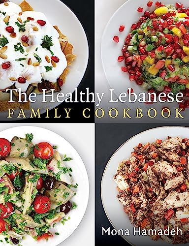 The Healthy Lebanese Family Cookbook: Using Authentic Lebanese Superfoods In Your Everyday Cooking