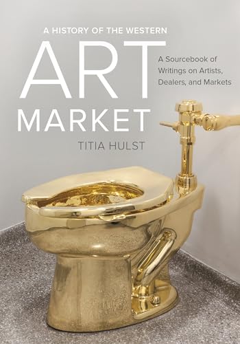 A History Of The Western Art Market: A Sourcebook Of Writings On Artists, Dealers, And Markets