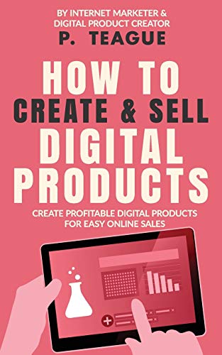 How To Create & Sell Digital Products: Create Profitable Digital Products For Easy Online Sales
