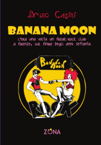 Banan Moon: C'Era Una Volta Un Freak-Rock Club A Firenze, Sul Finire Degli Anni Settanta