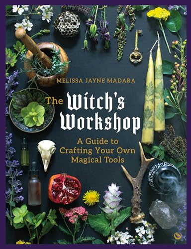 The Witch'S Workshop: A Guide To Crafting Your Own Magical Tools
