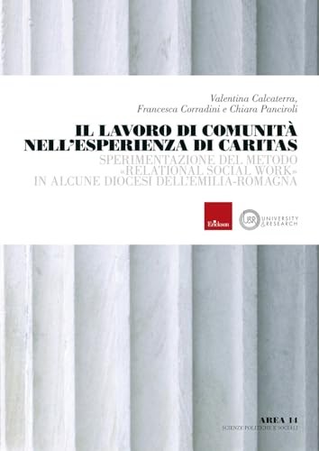 Il Lavoro Di Comunità Nell’Esperienza Di Caritas. Sperimentazione Del Metodo «Relational Social Work» In Alcune Diocesi Dell’Emilia-Romagna