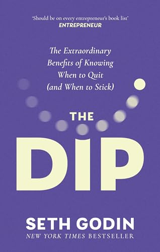 The Dip: The Extraordinary Benefits Of Knowing When To Quit (And When To Stick)