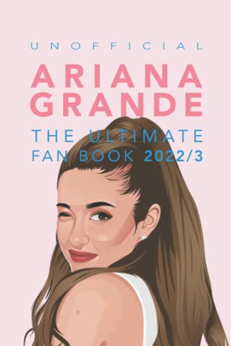 Ariana Grande: The Ultimate Unofficial Fan Book 2022/3: 100+ Amazing Ariana Grande Facts, Photos, Quiz + More: 100+ Ariana Grande Facts, Photos, Quizz