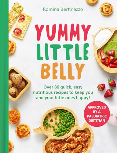 Yummy Little Belly: Over 80 Quick, Easy And Nutritious Recipes To Keep You And Your Little Ones Happy!