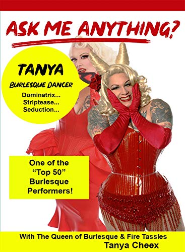 Ask Me Anything About Being A Burlesque Dancer With Tanya Cheex -Discover The Intimate Details Of Being A Burlesque Performer