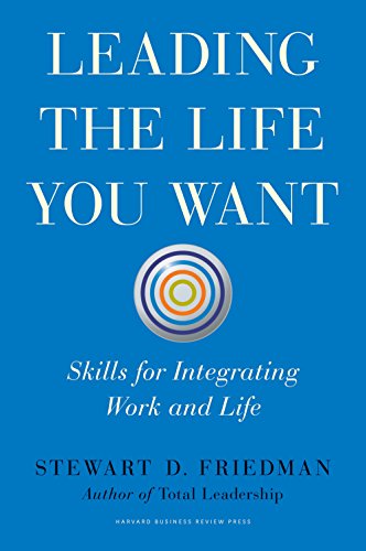 Leading The Life You Want: Skills For Integrating Work And Life (English Edition)