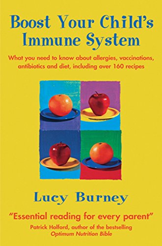 Boost Your Child'S Immune System: What You Need To Know About Allergies, Vaccinations, Antibiotics And Diet, Including Over 160 Recipes (English Editi