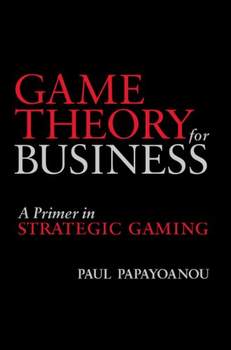 Game Theory For Business - A Primer In Strategic Gaming: A Primer In Strategic Gaming (English Edition)