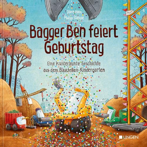 Bagger Ben Feiert Geburtstag: Eine Kunterbunte Geschichte Aus Dem Baustellen-Kindergarten