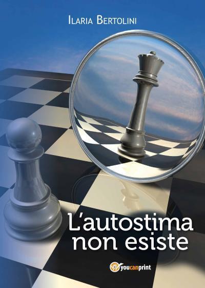 9788891163547 L'autostima non esiste - Ilaria Bertolini