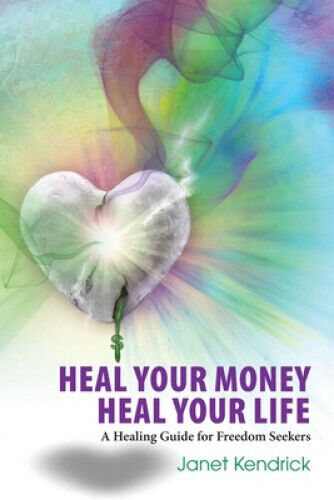 Heal Your Money Heal Your Life: A Healing Guide for Freedom Seekers