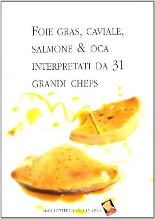 Foie gras, caviale, salmone & oca interpretati da 31 grandi chefs