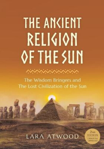 The Ancient Religion of the Sun: The Wisdom Bringers and The Lost Civilization