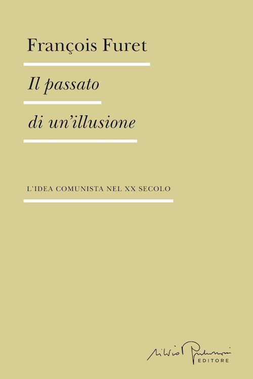 IL PASSATO DI UN'ILLUSIONE. L'IDEA COMUNISTA NEL XX SECOLO  - FURET FRANCOIS,