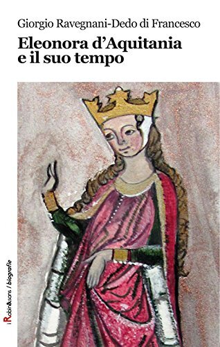 9788867409679 Eleonora d'Aquitania e il suo tempo - Giorgio Ravegnani,Dedo Di Fr