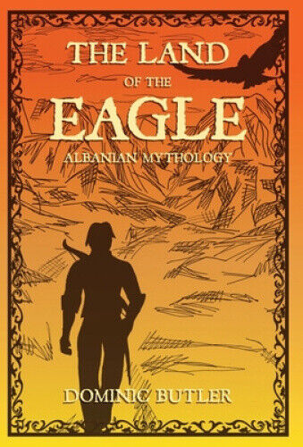 Land of the Eagle: Albanian Mythology: Albanian Mythology by Dominic Butler