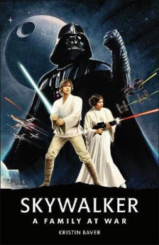 Star Wars Skywalker – A Family At War by Kristin Baver
