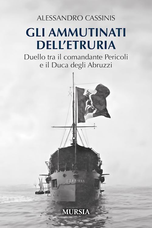 GLI AMMUTINATI DELL'ETRURIA  - CASSINIS ALESSANDRO - Ugo Mursia Editore